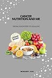 CANCER NUTRITION AND ME: FROM DIAGNOSIS TO HEALING