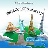 A Children's Introduction To Architecture of the World: A fun-filled journey of modern and historic buildings around the globe