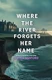 WHERE THE RIVER FORGETS HER NAME: A novel inspired by a true story