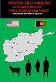 MOVING MUD AROUND, ON THE EDGE OF THE EMPIRE, THREE AFGHANS AND A GOAT: A personal story of the American Afghan War