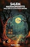SALEM MASSACHUSETTS Hiking, Halloween and Travel Guide 2025-2026: A Detailed Manual to Cultural Treasures, Haunted Adventures, Cuisine and Insider Tips