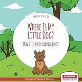 Where Is My Little Dog? - Dov'è il mio cagnolino?: Bilingual English Italian Children's Book Ages 2-4 with Coloring Pics (Where Is...? - Dov'è...?)