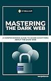 Mastering The Dark Web: A Comprehensive Guide To Learn Everything About The Dark Web