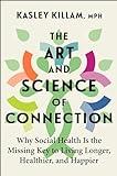 The Art and Science of Connection: Why Social Health Is the Missing Key to Living Longer, Healthier, and Happier