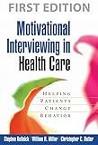 Motivational Interviewing in Health Care: Helping Patients Change Behavior (Applications of Motivational Interviewing)