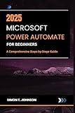 Microsoft Power Automate For Beginners: A Comprehensive Steps-by-Steps Guide (Microsoft Office Made Easy)