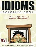 IDIOMS Coloring Book Vol 3: Slang Terms, Their Origins and Comical Imagery - 60 pages, 25 images - unique and cute (IDIOMS: Coloring Books)