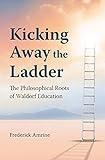 Kicking Away the Ladder: The Philosophical Roots of Waldorf Education