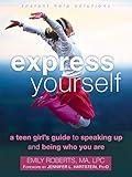 Express Yourself: A Teen Girl’s Guide to Speaking Up and Being Who You Are (The Instant Help Solutions Series)