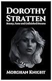 DOROTHY STRATTEN: Beauty, Fame and Unfinished Dreams (Actors & Actresses Biographies)