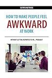 How to Make People Feel Awkward at Work: Without Getting Reported to HR… Probably