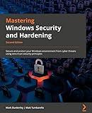 Mastering Windows Security and Hardening: Secure and protect your Windows environment from cyber threats using zero-trust security principles, 2nd Edition