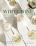 White Wine: The Comprehensive Guide to the 50 Essential Varieties & Styles