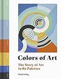 Colors of Art: The Story of Art in 80 Palettes