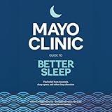 Mayo Clinic Guide to Better Sleep: Find Relief from Insomnia, Sleep Apnea and Other Sleep Disorders