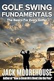 Golf Swing Fundamentals: The Basics for Every Golfer (The Complete One-Hour Read Golf Success Series: From Fundamentals to Advanced Techniques)