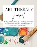 Art Therapy Journal for Adults: Inspiring Creative Prompts for Addressing Stress, Depression, Anxiety, and Life Transitions, Art Therapy for Enhanced Relaxation, Self-Expression, and Personal Insight.