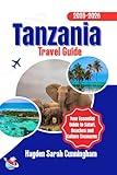 TANZANIA TRAVEL GUIDE 2025-2026 : Your Essential Guide to Safaris Beaches and Cultural Treasures