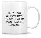 Retreez Funny Mug - I Love How We Don't Have to Say I'm Your Favorite Student Teacher 11 Oz Ceramic Coffee Mugs - Funny, Motivational, Inspirational birthday gifts for friends, coworkers, dad, mom