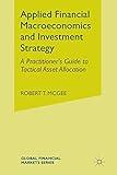 Applied Financial Macroeconomics and Investment Strategy: A Practitioner’s Guide to Tactical Asset Allocation (Global Financial Markets)