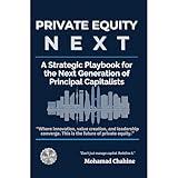 Private Equity Next: A Strategic Playbook for the Next Generation of Principal Capitalists