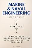 Marine & Naval Engineering Step by Step: A Structured Introduction to Naval Machinery & Maritime Technology (Step By Step Subject Guides)