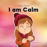 With Jesus I am Calm: A Christian children's book to teach kids about the peace of God; for anger management, emotional regulation, social emotional learning, ages 3-5, 6-8, 8-10 (With Jesus Series)