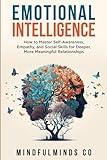 Emotional Intelligence: How To Master Self-Awareness, Empathy, and Social Skills for Deeper, More Meaningful Relationships