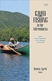 Good Fishing in the Adirondacks: From Lake Champlain to the Streams of Tug Hill