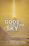 Gods Of The Sky: Ancient Gods, Lost Worlds, and the Secrets Buried in Stone