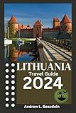 LITHUANIA TRAVEL GUIDE 2024: Experience the best of Lithuanian cities countryside and coastline (Tour Guidelines to different destinations (Travel Guides))