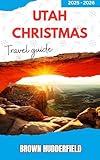 Utah Christmas Travel Guide 2025 – 2026: Itineraries, Hidden Gems, Holiday Lights, Mountain Adventures, and Local Insights
