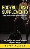 Bodybuilding Supplements: The Ultimate Guide to Bodybuilding Diets (Gain Strength and Muscle Size With Nutrition Secrets): The Ultimate Guide to ... and Muscle Size With Nutrition Secrets)