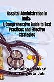 Hospital Administration in India: A Comprehensive Guide to Best Practices and Effective Strategies: Hospital Administration