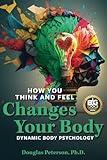 How You Think and Feel Changes Your Body: Dynamic Body Psychology