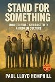 Stand For Something: How To Build Character In A Broken Culture (BOLD DEFENDERS)