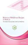 Selenium WebDriver Recipes in Node.js: The problem solving guide to Selenium WebDriver in JavaScript (Test Recipes Series Book 6)