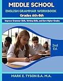 Middle School English Grammar Workbook Grades 6th -8th: Improve Grammar Skills, Writing Skills, and Earn Higher Grades (Mark E. Tyson's ENGLISH GRAMMAR WORKBOOKS Series)