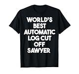 World's Best Automatic Log Cut Off Sawyer T-Shirt