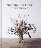 Modern Dried Flowers: 20 everlasting projects to craft, style, keep and share