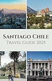 Santiago Chile Travel Guide 2025