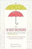 The 10 Best Decisions a Single Mom Can Make: A Biblical Guide for Navigating Family Life on Your Own