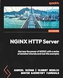 NGINX HTTP Server: Harness the power of NGINX with a series of detailed tutorials and real-life examples