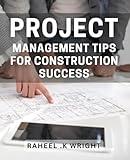 Project Management Tips for Construction Success: Maximizing Efficiency and Profits in the Construction Industry with Expert Project Management Techniques