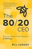 The 80/20 CEO: Take Command of Your Business in 100 Days
