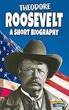 Theodore Roosevelt: A Short Biography (for Teens and Adults ; Extraordinary Presidents)