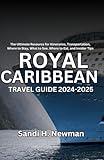 Royal Caribbean Travel Guide 2024-2025: The Ultimate Resource for Itineraries, Transportation, Where to Stay, What to See, Where to Eat, and Insider Tips