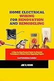 Home Electrical Wiring for Renovation and Remodeling: A Step-by-Step Practical Guide for Essential Techniques in Modern Home Upgrading Projects