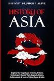 History of Asia: Explore The Magnificent Histories, Culture, Mythology, Folklore, Wars, Legends, Stories, Achievements & More of China, Japan & India (3 books in 1)