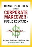 Charter Schools and the Corporate Makeover of Public Education: What's at Stake?